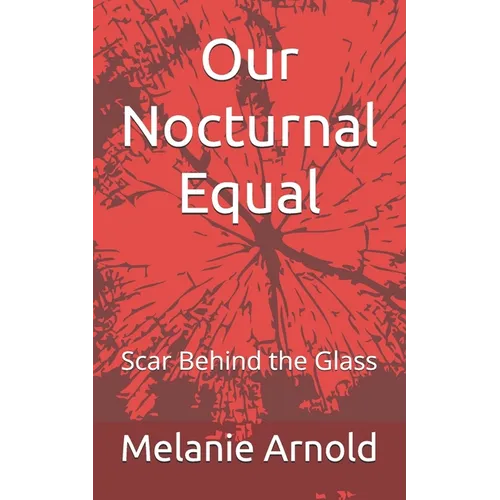 Our Nocturnal Equal: Scar Behind the Glass