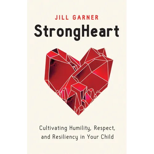 Strongheart: Cultivating Humility, Respect, and Resiliency in Your Child