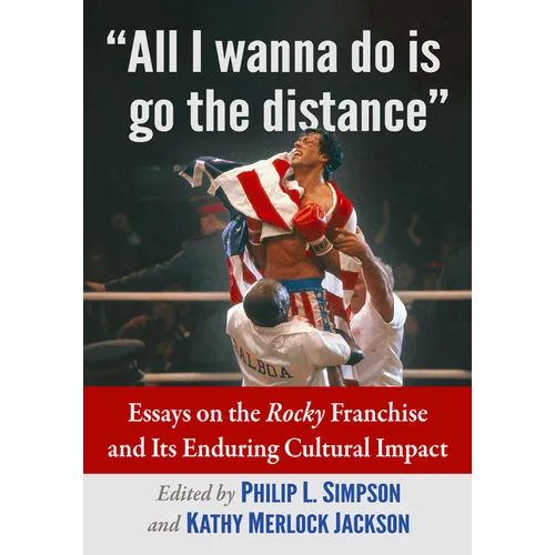 All I wanna do is go the distance: Essays on the Rocky Franchise and Its Enduring Cultural Impact