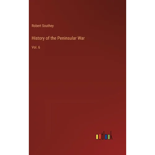 History of the Peninsular War: Vol. 6