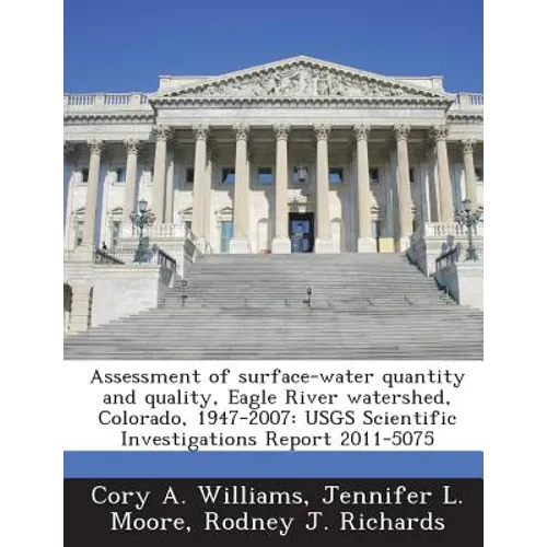 Assessment of Surface-Water Quantity and Quality, Eagle River Watershed, Colorado, 1947-2007: Usgs Scientific Investigations Report 2011-5075 - Paperback