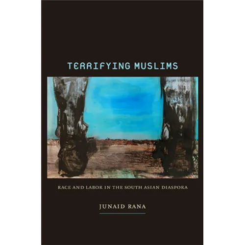 Terrifying Muslims: Race and Labor in the South Asian Diaspora