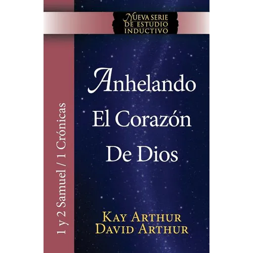 Anhelando El Corazon de Dios / Desiring God's Own Heart (New Inductive Series Study) (1 & 2 Samuel and 1 Chronicles)