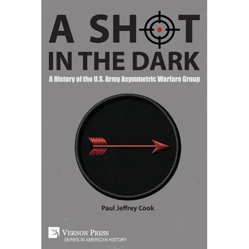 A Shot in the Dark: A History of the U.S. Army Asymmetric Warfare Group