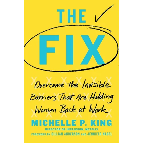 The Fix: Overcome the Invisible Barriers That Are Holding Women Back at Work