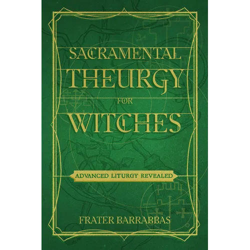 Sacramental Theurgy for Witches: Advanced Liturgy Revealed