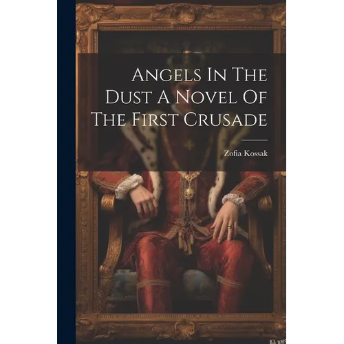 Angels In The Dust A Novel Of The First Crusade