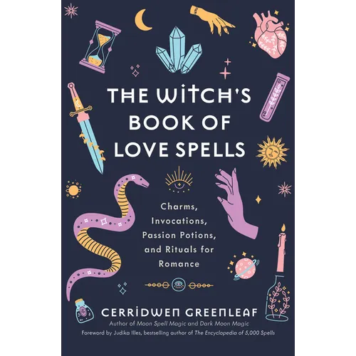The Witch's Book of Love Spells: Charms, Invocations, Passion Potions, and Rituals for Romance (Love Spells, Moon Spells, Religion, New Age, Spiritual