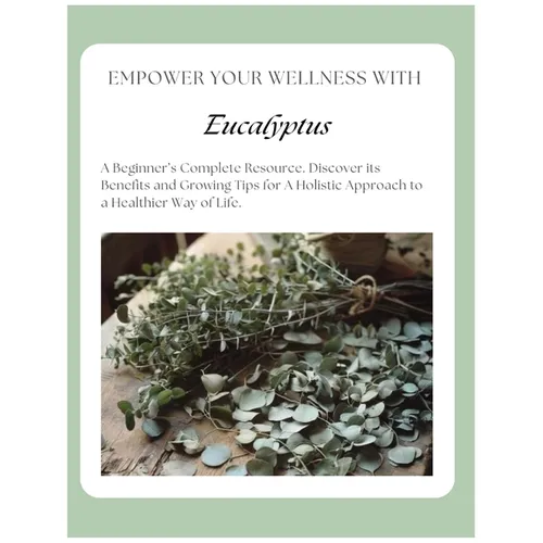 Empower Your Wellness - Eucalyptus: A Beginner's Complete Resource - from Seed to Remedy Without the Overwhelm