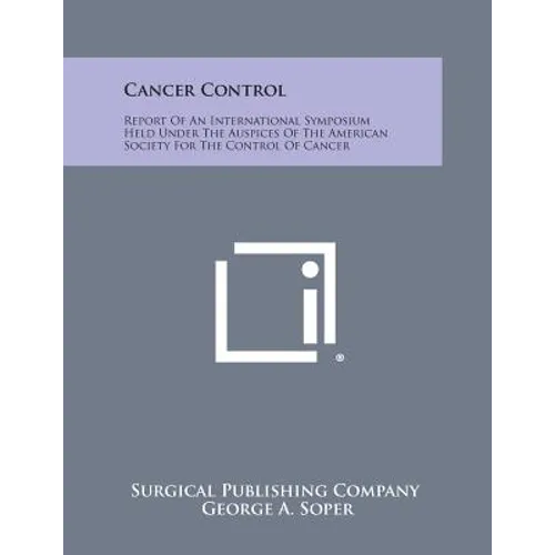 Cancer Control: Report of an International Symposium Held Under the Auspices of the American Society for the Control of Cancer