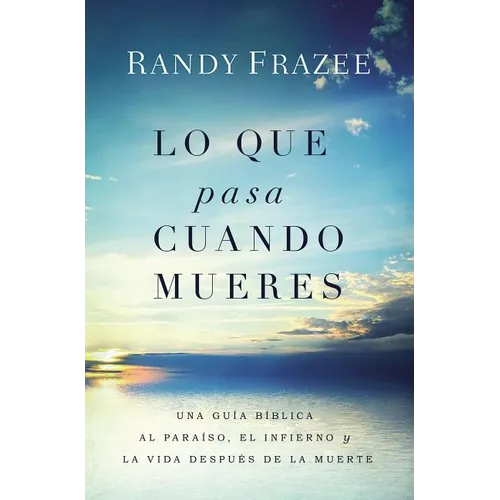 Lo que pasa cuando mueres: Una guía bíblica al paraíso, el infierno y la vida después de la muerte