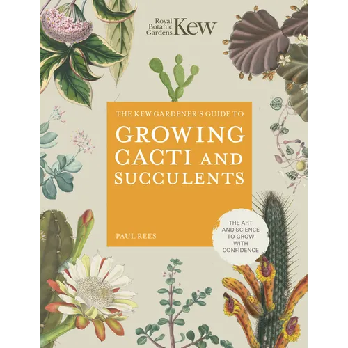 The Kew Gardener's Guide to Growing Cacti and Succulents: The Art and Science to Grow with Confidence