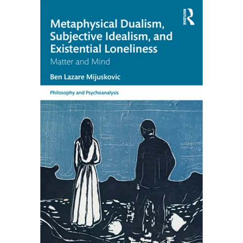 Metaphysical Dualism, Subjective Idealism, and Existential Loneliness: Matter and Mind