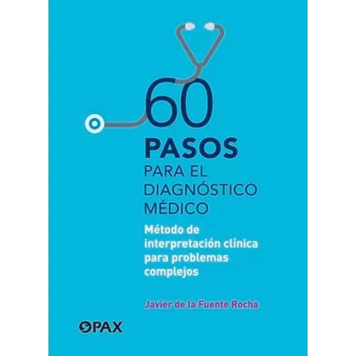 60 Pasos Para El Diagnóstico Médico: Método de Interpretación Clínica Para Problemas Complejos