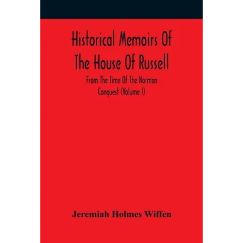 Historical Memoirs Of The House Of Russell: From The Time Of The Norman Conquest (Volume I)