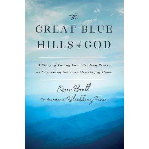 The Great Blue Hills of God: A Story of Facing Loss, Finding Peace, and Learning the True Meaning of Home
