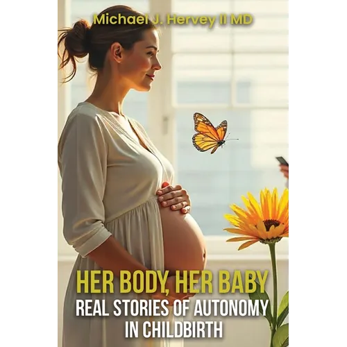 Her Body, Her Baby: Real Stories of Autonomy in Child-birth