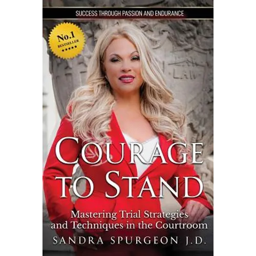 Courage to Stand: Mastering Trial Strategies and Techniques in the Courtroom