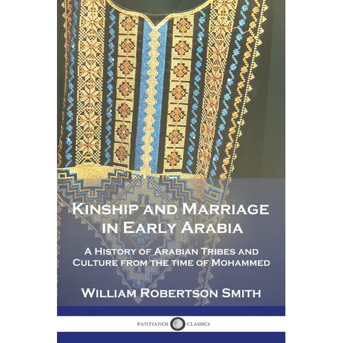 Kinship and Marriage in Early Arabia: A History of Arabian Tribes and Culture from the time of Mohammed