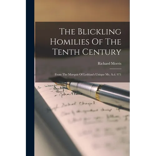 The Blickling Homilies Of The Tenth Century: From The Marquis Of Lothian's Unique Ms. A.d. 971
