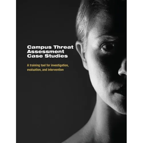 Campus Threat Assessment Case Studies: A Training Tool for Investigation, Evaluation, and Intervention