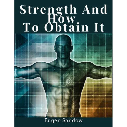 Strength And How To Obtain It: Health, Vitality, and Physical Well-Being