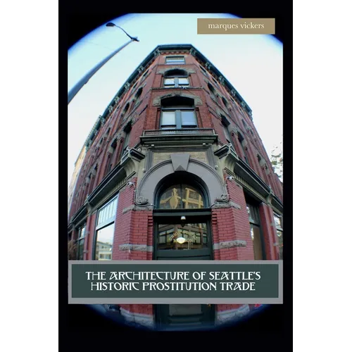 The Architecture of Seattle's Historic Prostitution Trade: Seattle Vice and the Sweet Painted Lady Commerce