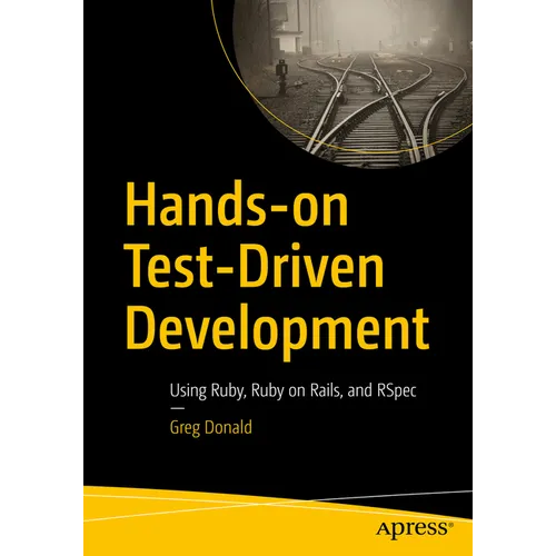 Hands-On Test-Driven Development: Using Ruby, Ruby on Rails, and Rspec