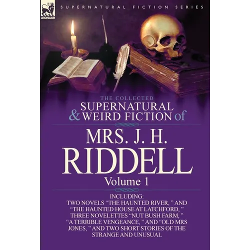 The Collected Supernatural and Weird Fiction of Mrs. J. H. Riddell: Volume 1-Including Two Novels "The Haunted River, " and "The Haunted House at Latc