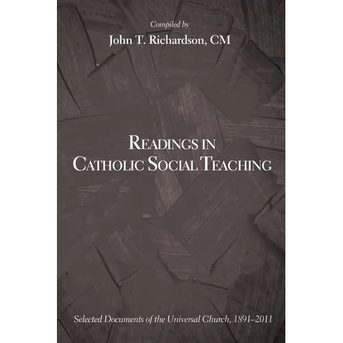 Readings in Catholic Social Teaching: Selected Documents of the Universal Church, 1891-2011