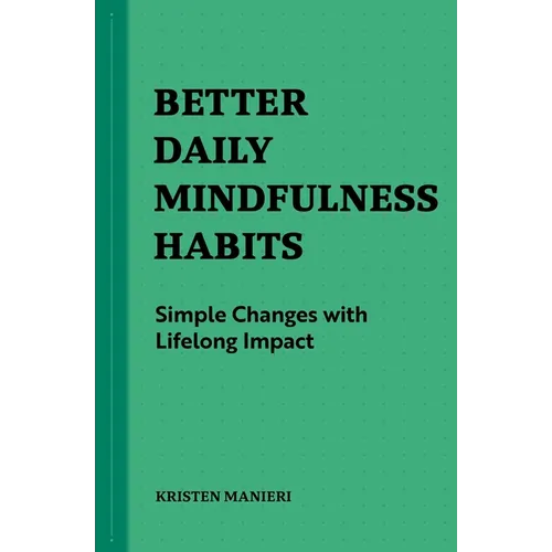 Better Daily Mindfulness Habits: Simple Changes with Lifelong Impact