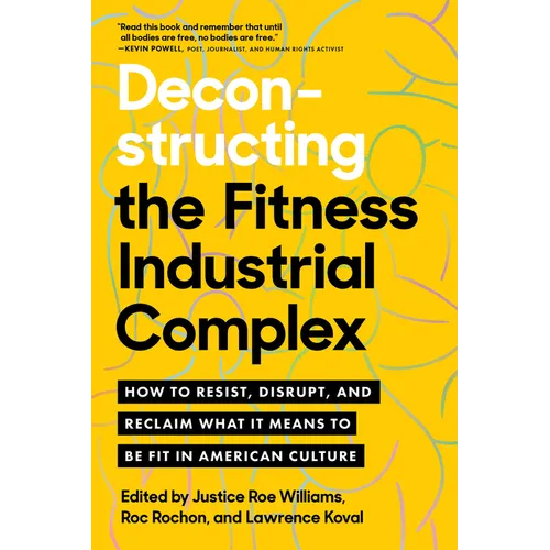 Deconstructing the Fitness-Industrial Complex: How to Resist, Disrupt, and Reclaim What It Means to Be Fit in American Culture