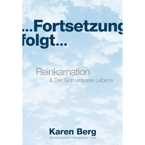 ... Fortsetzung folgt ...: Reinkarnation & Der Sinn unseres Lebens