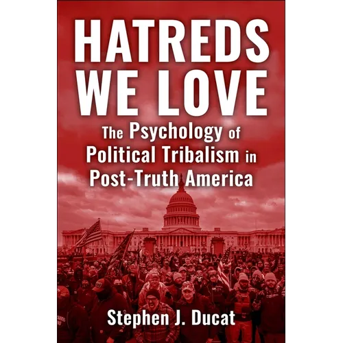 Hatreds We Love: The Psychology of Political Tribalism in Post-Truth America
