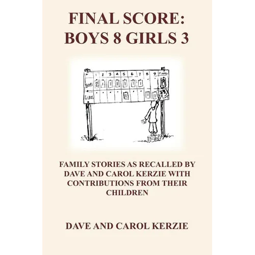 Final Score: Boys 8 Girls 3: Family Stories as Recalled by Dave and Carol Kerzie with Contributions from Their Children