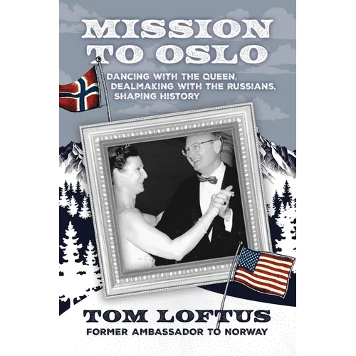 Mission to Oslo: Dancing with the Queen, Dealmaking with the Russians, Shaping History