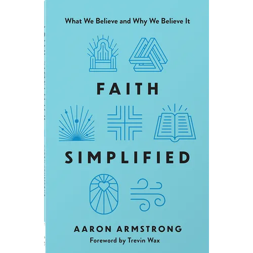 Faith Simplified: What We Believe and Why We Believe It