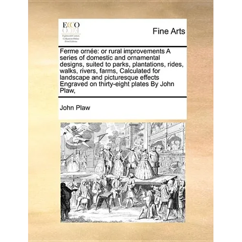 Ferme Ornee: Or Rural Improvements a Series of Domestic and Ornamental Designs, Suited to Parks, Plantations, Rides, Walks, Rivers,