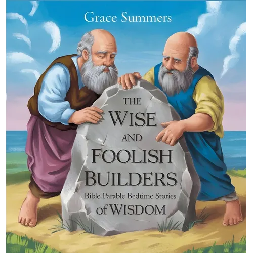The Wise and Foolish Builders: Bible Parable Bedtime Stories of Wisdom