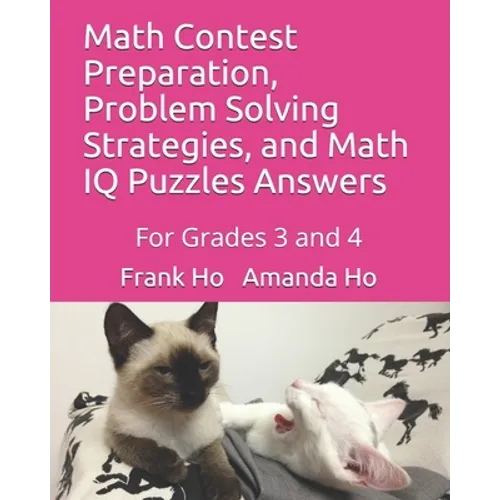 Math Contest Preparation, Problem Solving Strategies, and Math IQ Puzzles Answers: For Grades 3 and 4
