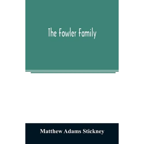 The Fowler family: a genealogical memoir of the descendants of Philip and Mary Fowler, of Ipswich, Mass. Ten generations: 1590-1882