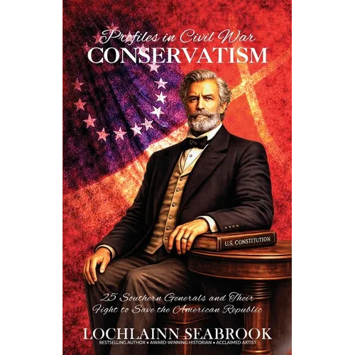 Profiles in Civil War Conservatism: 25 Southern Generals and Their Fight to Save the American Republic - Paperback
