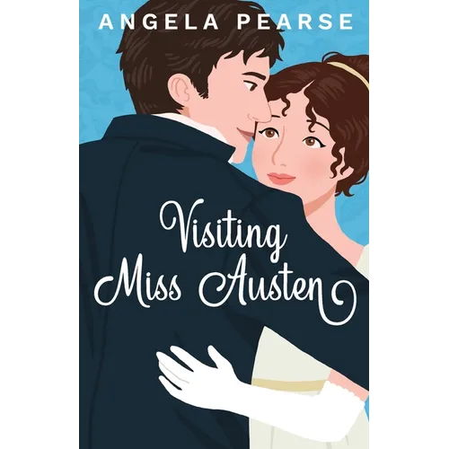 Visiting Miss Austen: A Laugh Out Loud Historical Rom-Com