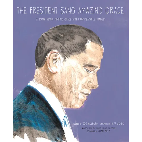 The President Sang Amazing Grace: A Book about Finding Grace After Unspeakable Tragedy