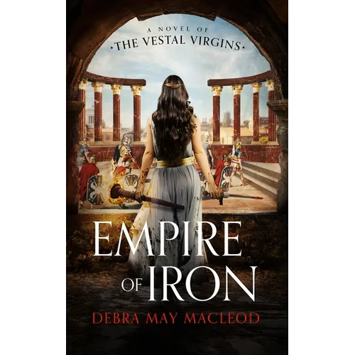 Empire of Iron: A Novel of the Vestal Virgins