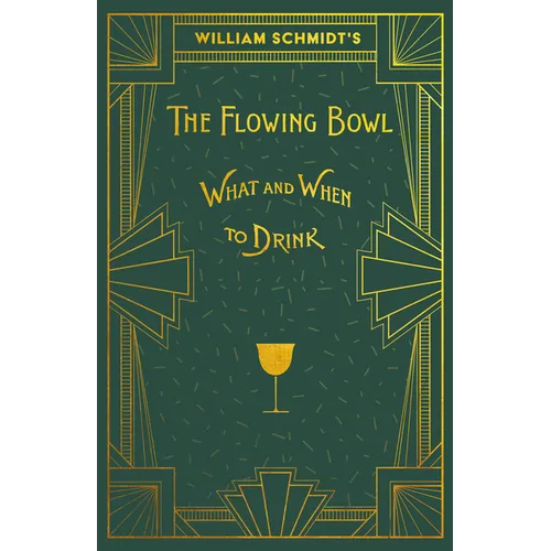 William Schmidt's The Flowing Bowl - When and What to Drink: A Reprint of the 1892 Edition
