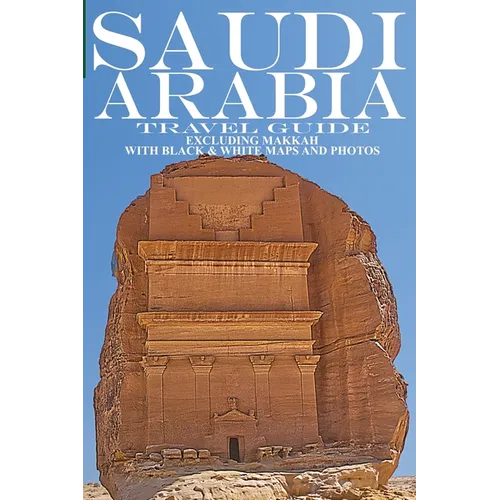 Saudi Arabia: Travel Guide (Not Including Makkah)