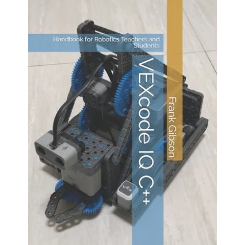 VEXcode IQ C++ Edition: A Handbook for Robotics Teachers and Students