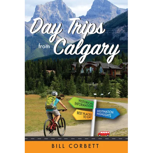 Day Trips from Calgary: 4th Edition (Revised and Updated)
