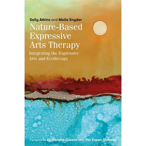 Nature-Based Expressive Arts Therapy: Integrating the Expressive Arts and Ecotherapy